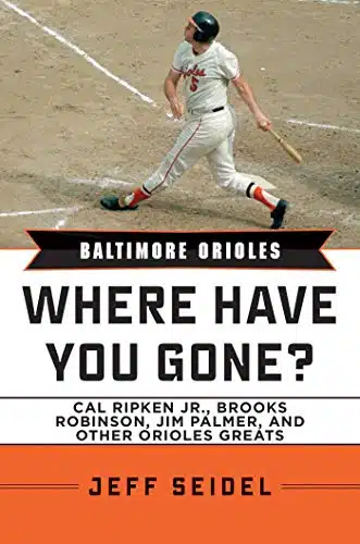 Baltimore Orioles Where Have You Gone Cal Ripken Jr., Brooks Robinson, Jim Palmer, and Other Orioles Greats