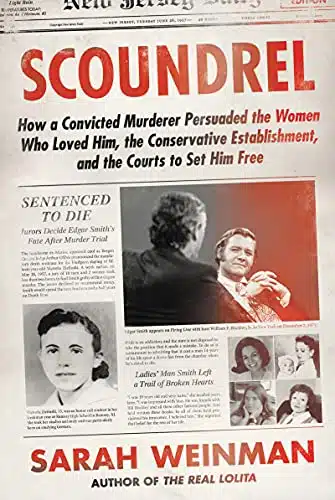 Scoundrel How a Convicted Murderer Persuaded the Women Who Loved Him, the Conservative Establishment, and the Courts to Set Him Free