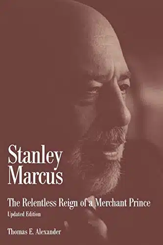 Stanley Marcus The Relentless Reign of a Merchant Prince