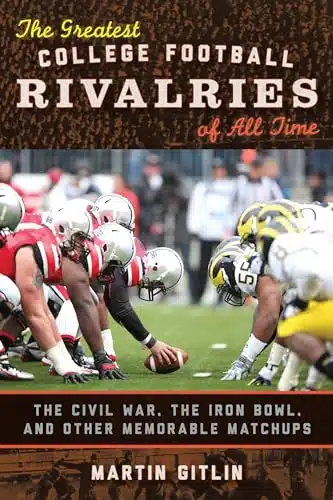 The Greatest College Football Rivalries of All Time The Civil War, the Iron Bowl, and Other Memorable Matchups