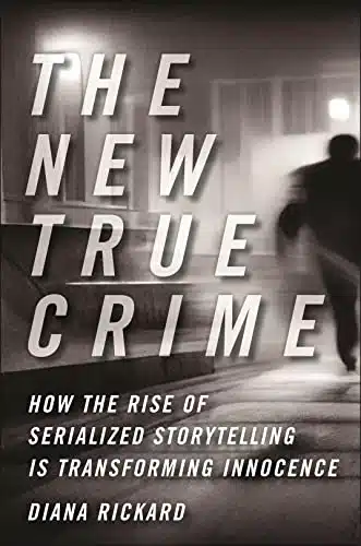The New True Crime How the Rise of Serialized Storytelling Is Transforming Innocence (Alternative Criminology)