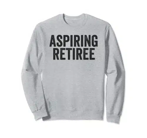 Aspiring Retiree Funny Retirement Quote Saying Meme Sweatshirt