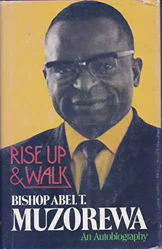 Rise up & walk The autobiography of Bishop Abel Tendekai Muzorewa
